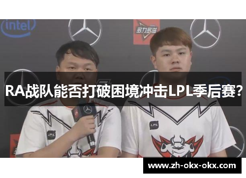 RA战队能否打破困境冲击LPL季后赛？