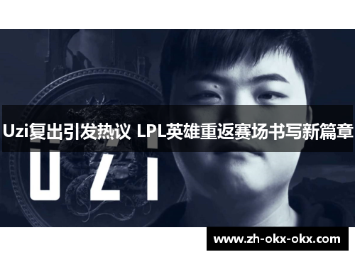 Uzi复出引发热议 LPL英雄重返赛场书写新篇章