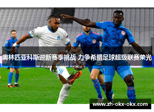 奥林匹亚科斯迎新赛季挑战 力争希腊足球超级联赛荣光